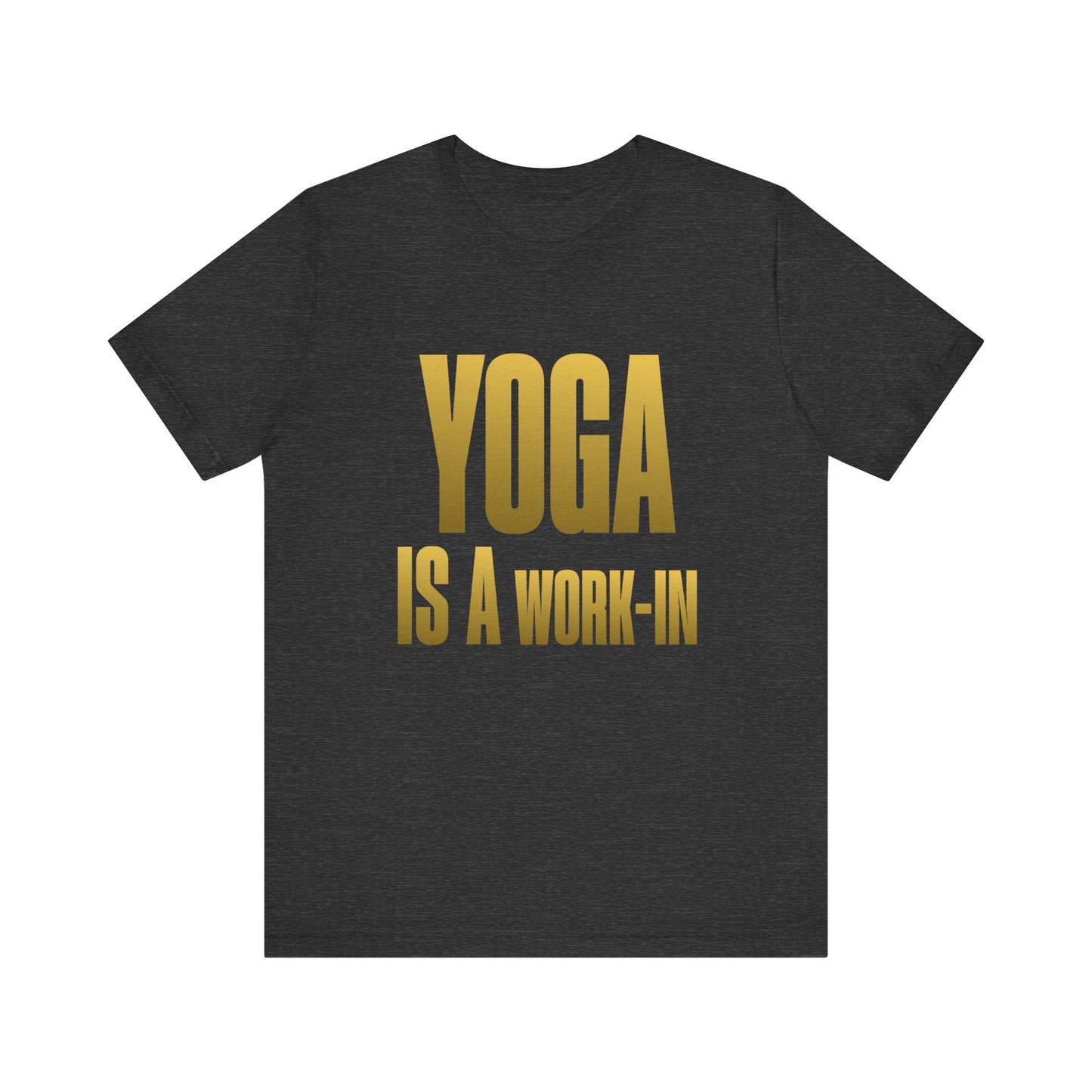 Yoga Is A Work In - T-Shirt