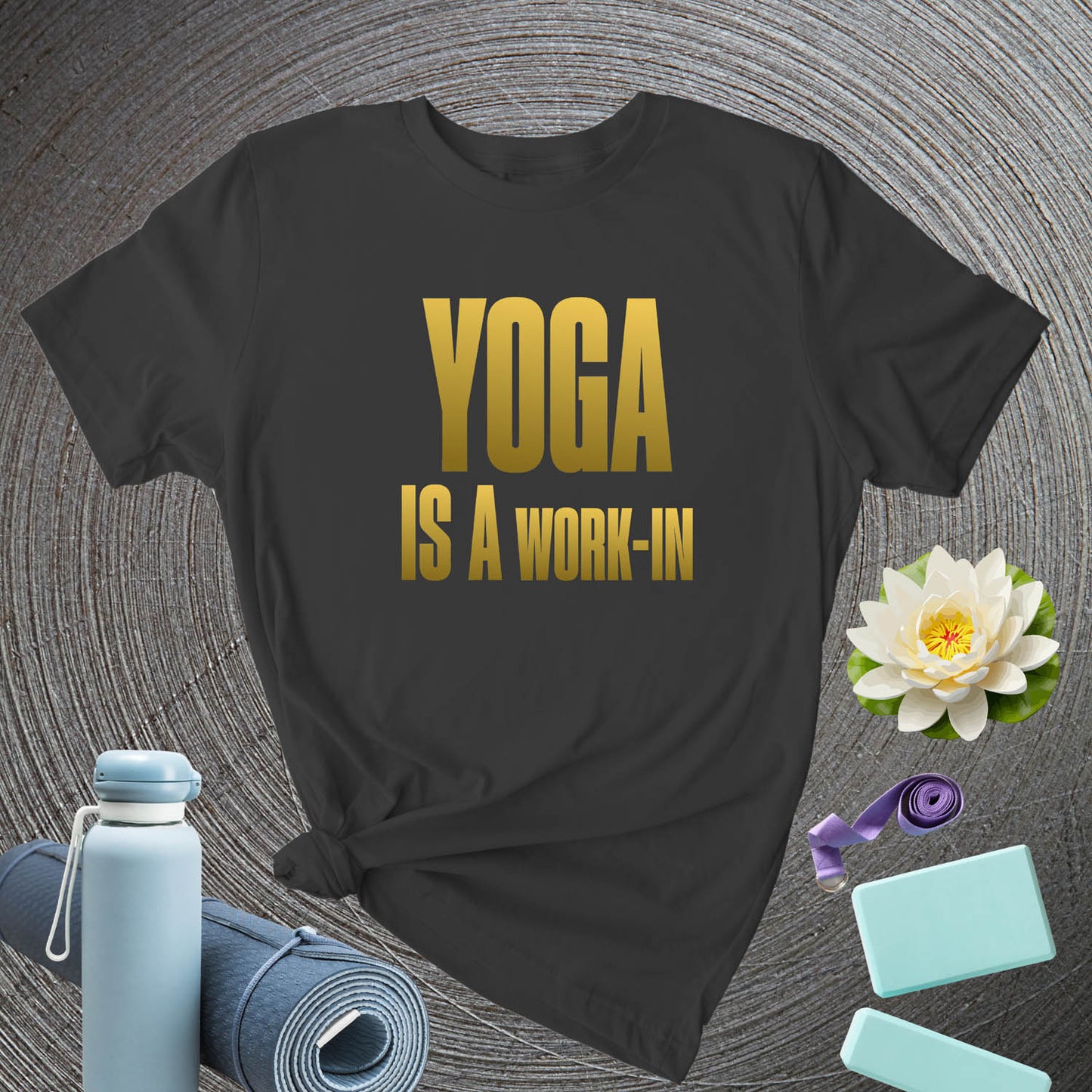 Yoga Is A Work In - T-Shirt