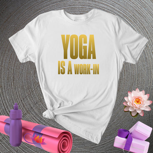 Yoga Is A Work In - T-Shirt